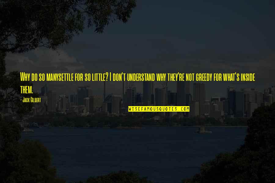 Teulada Espa A Quotes By Jack Gilbert: Why do so manysettle for so little? I Teulada Espa A Quotes By Jack Gilbert: Why do so manysettle for so little? I