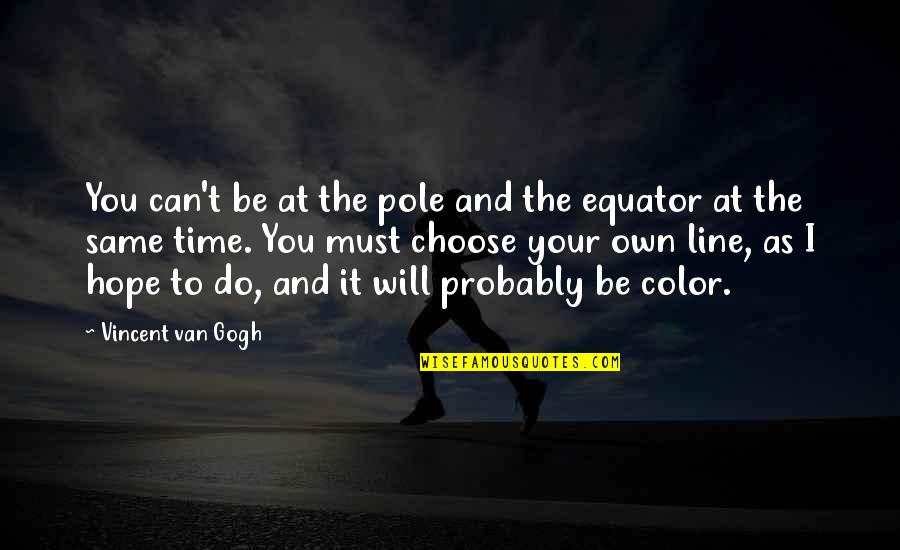 Teulada Espa A Quotes By Vincent Van Gogh: You can't be at the pole and the Teulada Espa A Quotes By Vincent Van Gogh: You can't be at the pole and the