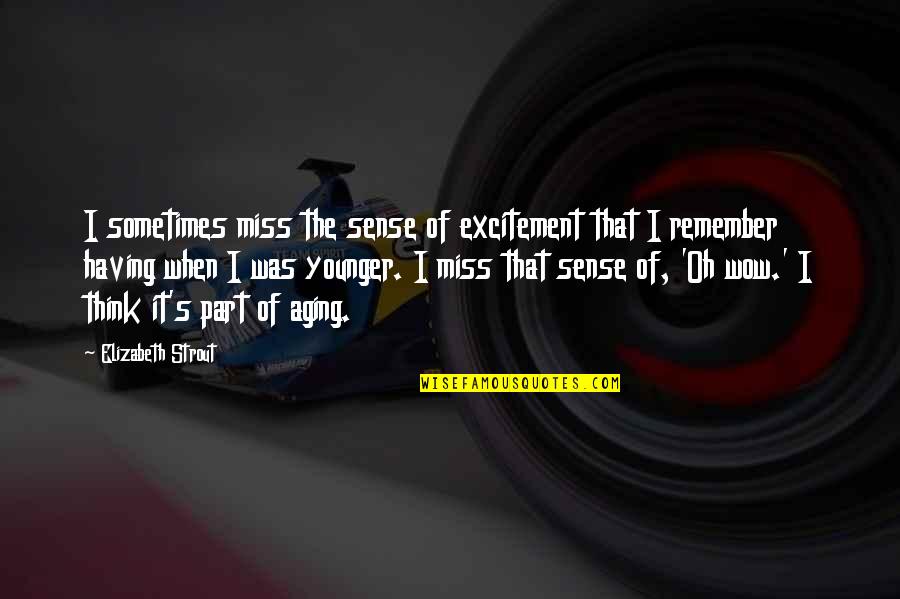 Teule Jean Quotes By Elizabeth Strout: I sometimes miss the sense of excitement that Teule Jean Quotes By Elizabeth Strout: I sometimes miss the sense of excitement that