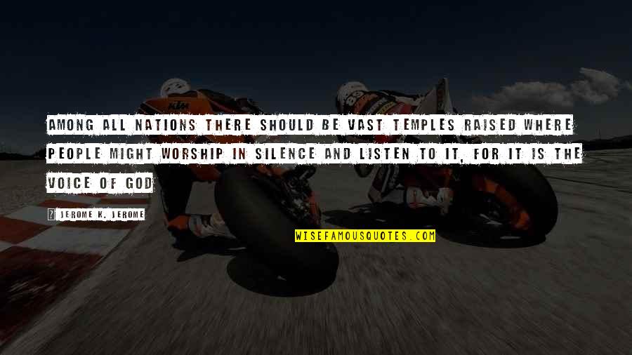 Teule Jean Quotes By Jerome K. Jerome: Among all nations there should be vast temples Teule Jean Quotes By Jerome K. Jerome: Among all nations there should be vast temples
