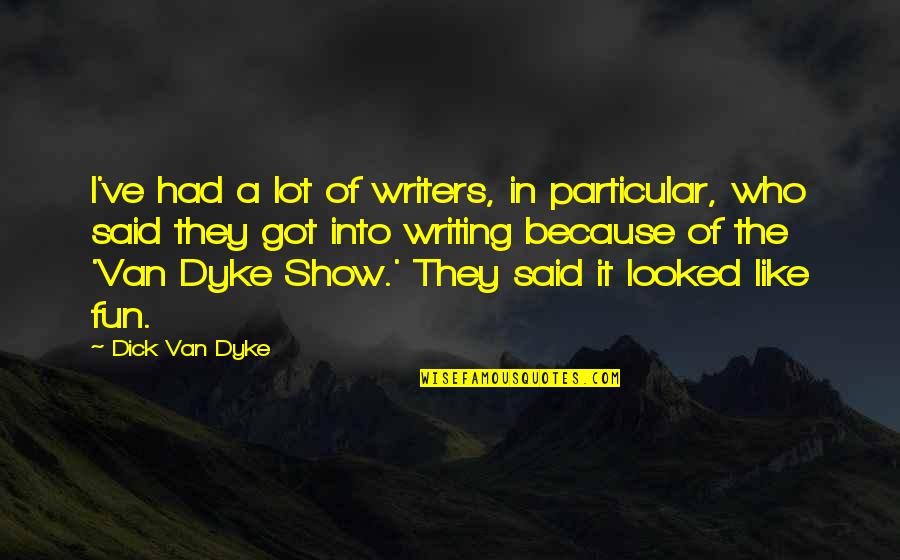 Teunissen Ranch Quotes By Dick Van Dyke: I've had a lot of writers, in particular, Teunissen Ranch Quotes By Dick Van Dyke: I've had a lot of writers, in particular,