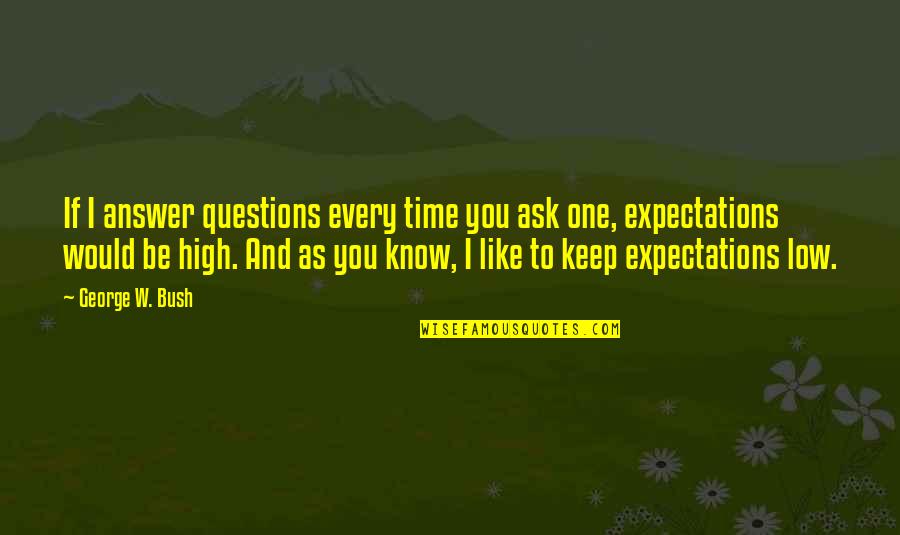 Teuram Quotes By George W. Bush: If I answer questions every time you ask