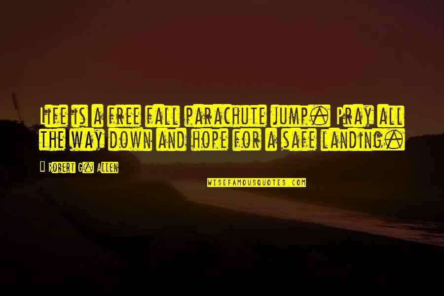 Teutenberg Waffen Quotes By Robert G. Allen: Life is a free fall parachute jump. Pray Teutenberg Waffen Quotes By Robert G. Allen: Life is a free fall parachute jump. Pray