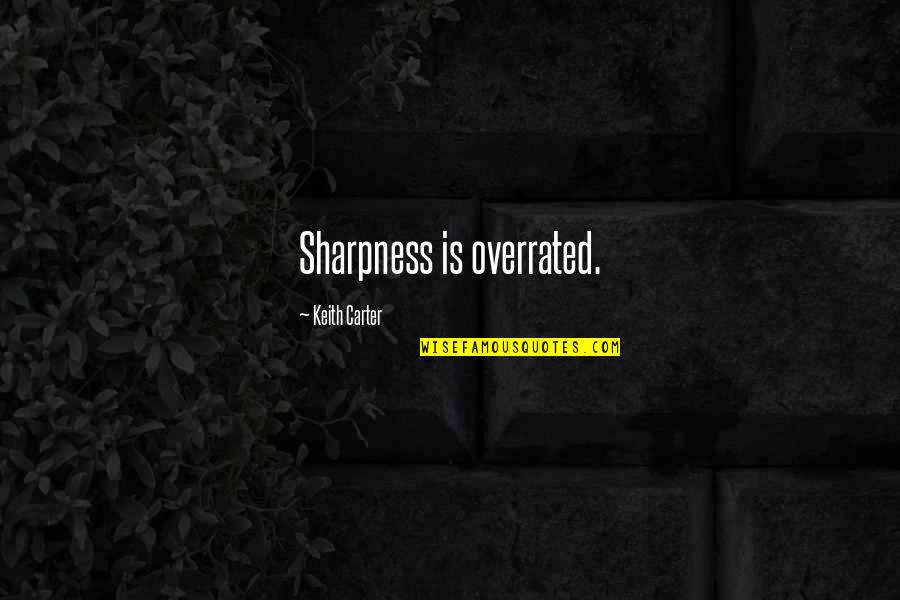 Teutonic Knights Quotes By Keith Carter: Sharpness is overrated. Teutonic Knights Quotes By Keith Carter: Sharpness is overrated.
