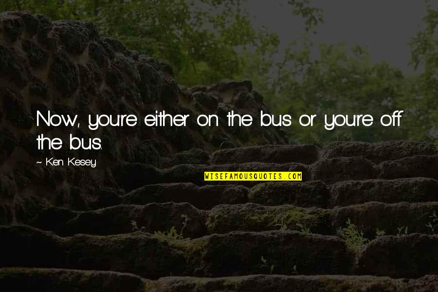 Teutons Age Quotes By Ken Kesey: Now, you're either on the bus or you're