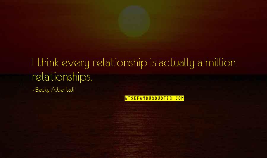 Teutons Vs Slavs Quotes By Becky Albertalli: I think every relationship is actually a million Teutons Vs Slavs Quotes By Becky Albertalli: I think every relationship is actually a million