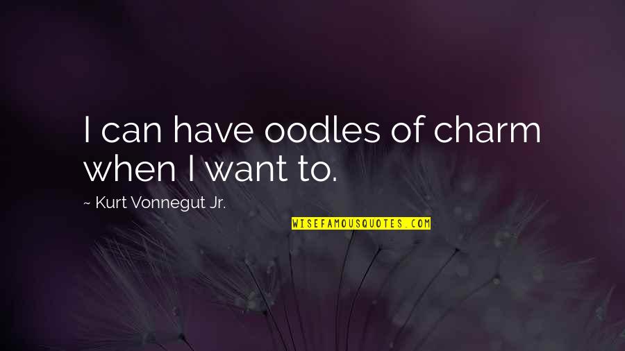 Teutul Sr Quotes By Kurt Vonnegut Jr.: I can have oodles of charm when I Teutul Sr Quotes By Kurt Vonnegut Jr.: I can have oodles of charm when I