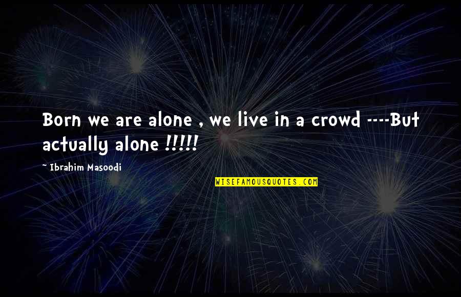 Teuvo L Nsivuori Quotes By Ibrahim Masoodi: Born we are alone , we live in Teuvo L Nsivuori Quotes By Ibrahim Masoodi: Born we are alone , we live in