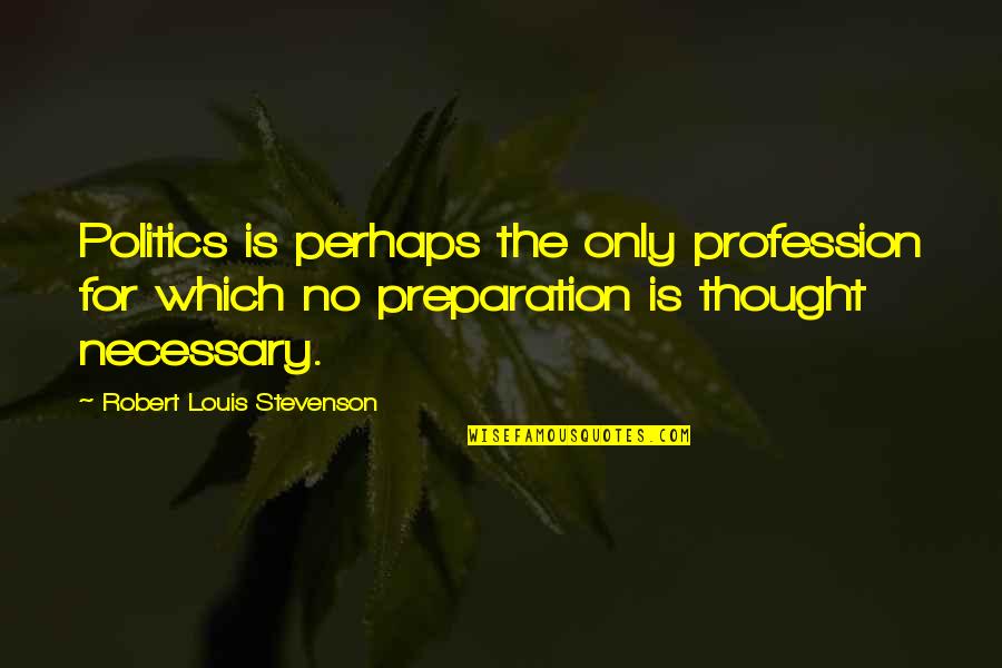 Tevans Boyd Quotes By Robert Louis Stevenson: Politics is perhaps the only profession for which