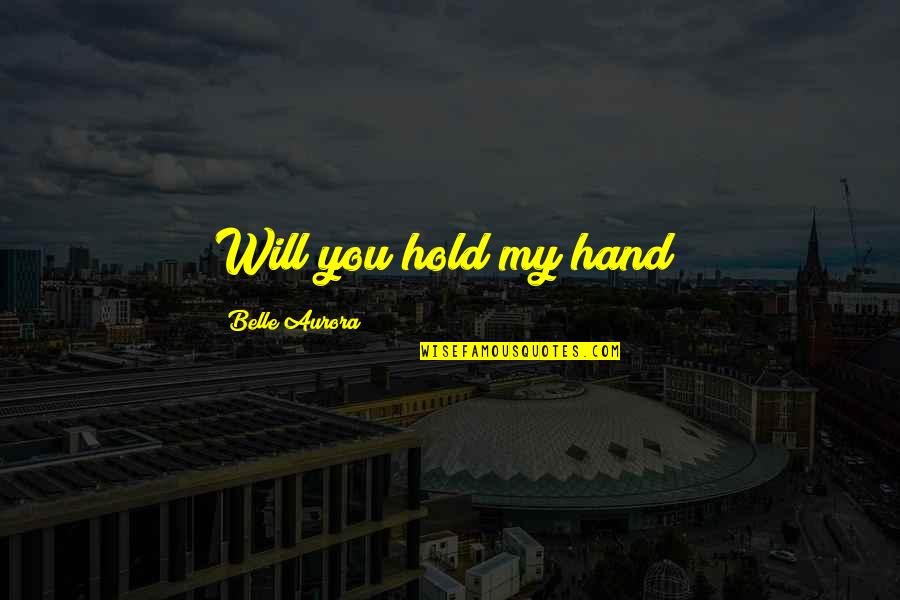Tevar Quotes By Belle Aurora: Will you hold my hand? Tevar Quotes By Belle Aurora: Will you hold my hand?
