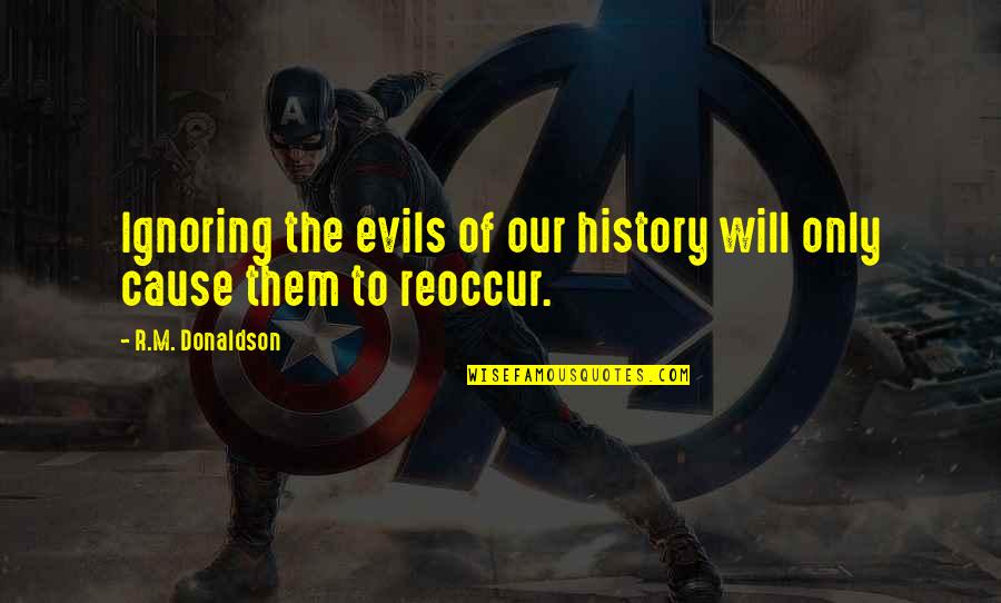 Tevas Boots Quotes By R.M. Donaldson: Ignoring the evils of our history will only Tevas Boots Quotes By R.M. Donaldson: Ignoring the evils of our history will only