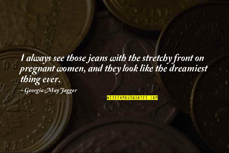 Tevas Quotes By Georgia May Jagger: I always see those jeans with the stretchy Tevas Quotes By Georgia May Jagger: I always see those jeans with the stretchy