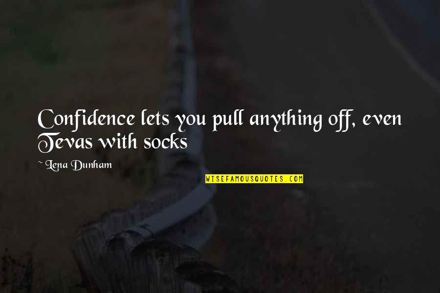 Tevas Quotes By Lena Dunham: Confidence lets you pull anything off, even Tevas