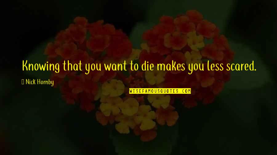 Tevas Quotes By Nick Hornby: Knowing that you want to die makes you Tevas Quotes By Nick Hornby: Knowing that you want to die makes you
