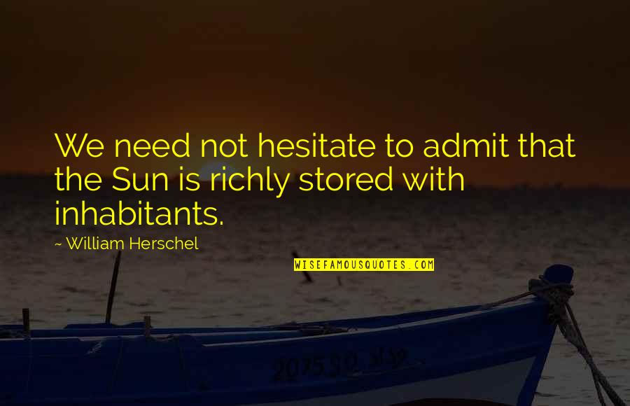 Tevas Quotes By William Herschel: We need not hesitate to admit that the