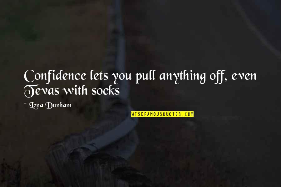 Tevas With Socks Quotes By Lena Dunham: Confidence lets you pull anything off, even Tevas