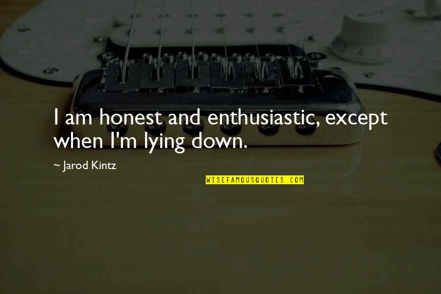 Tevazuyla Quotes By Jarod Kintz: I am honest and enthusiastic, except when I'm