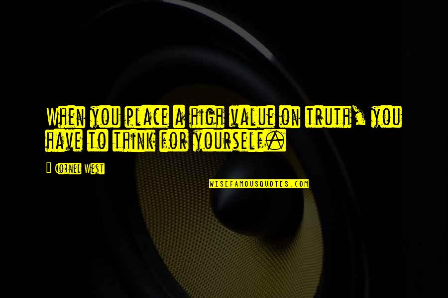 Tevessul Quotes By Cornel West: When you place a high value on truth,