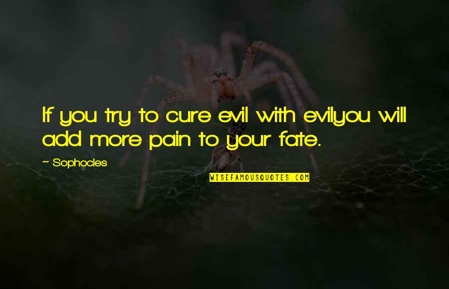 Tevester Quotes By Sophocles: If you try to cure evil with evilyou
