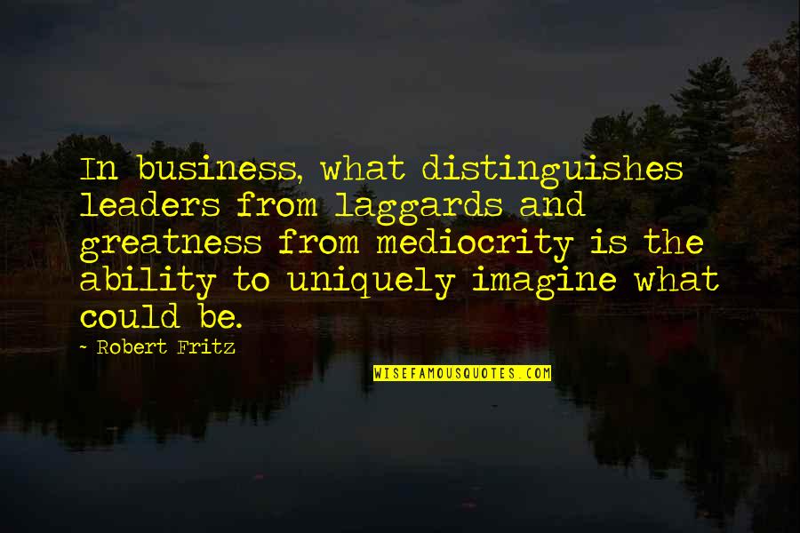 Tevetoglu Hotel Quotes By Robert Fritz: In business, what distinguishes leaders from laggards and