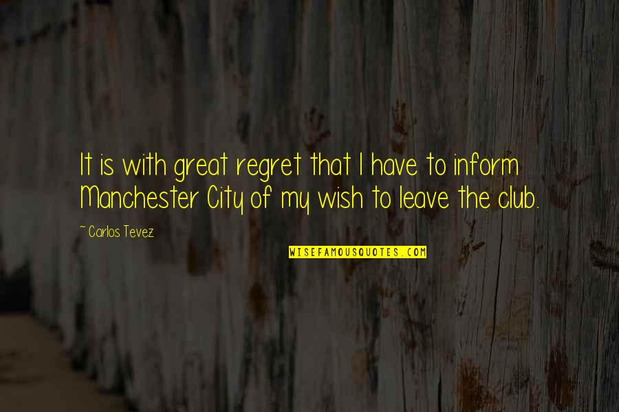 Tevez Manchester Quotes By Carlos Tevez: It is with great regret that I have Tevez Manchester Quotes By Carlos Tevez: It is with great regret that I have