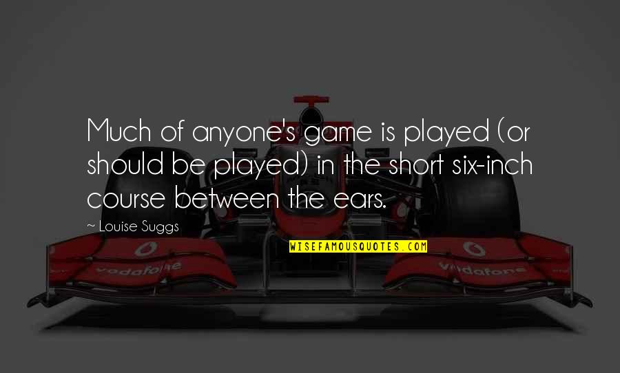 Tevhnology From Early Nasa Quotes By Louise Suggs: Much of anyone's game is played (or should Tevhnology From Early Nasa Quotes By Louise Suggs: Much of anyone's game is played (or should