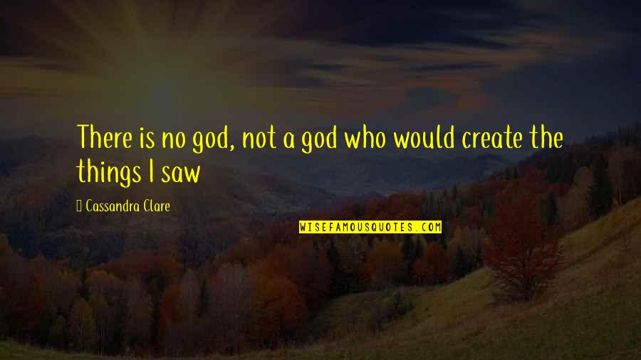 Tevik Band Quotes By Cassandra Clare: There is no god, not a god who