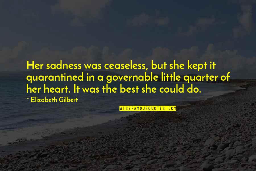 Tevik Band Quotes By Elizabeth Gilbert: Her sadness was ceaseless, but she kept it