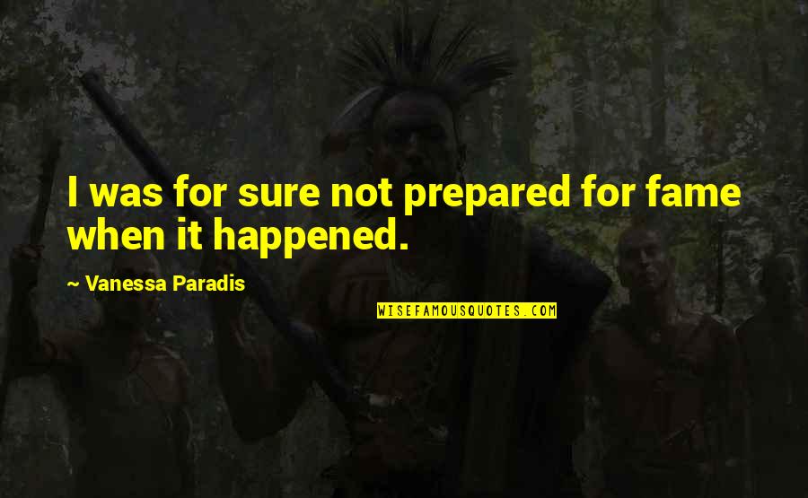 Tevis Quotes By Vanessa Paradis: I was for sure not prepared for fame Tevis Quotes By Vanessa Paradis: I was for sure not prepared for fame