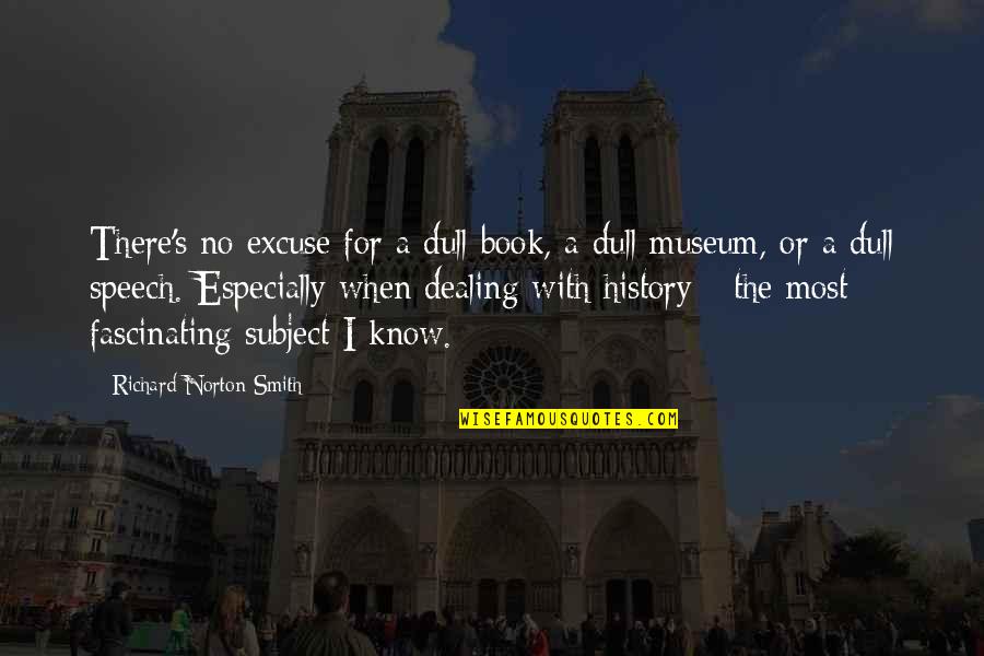 Tevreden Quotes By Richard Norton Smith: There's no excuse for a dull book, a
