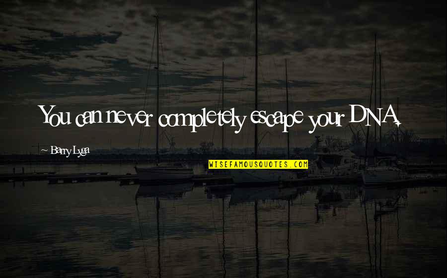 Tevyes Daughters Quotes By Barry Lyga: You can never completely escape your DNA. Tevyes Daughters Quotes By Barry Lyga: You can never completely escape your DNA.