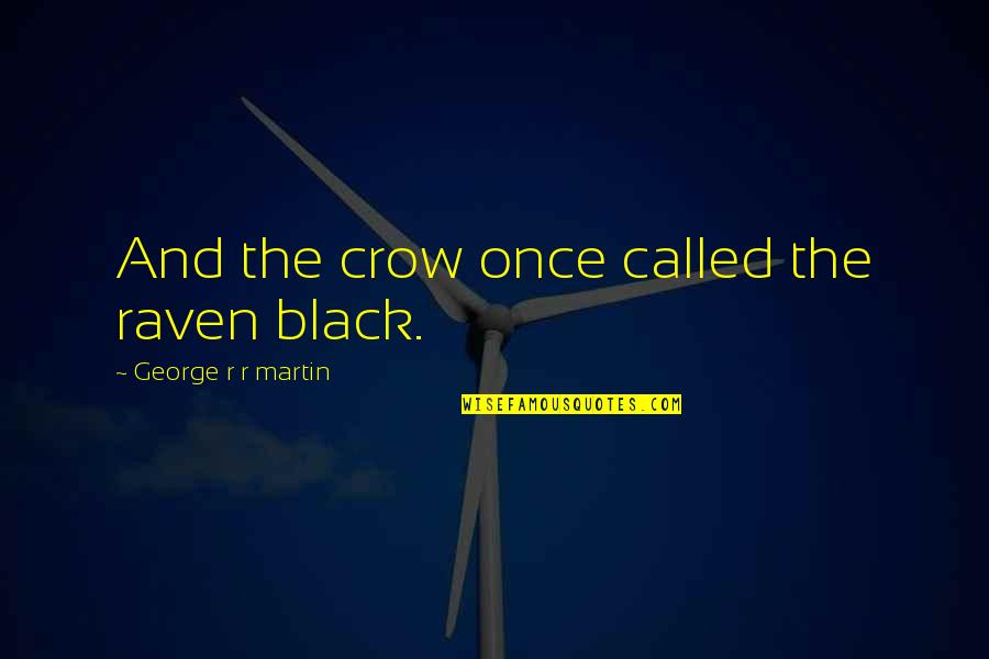 Tewari Mount Quotes By George R R Martin: And the crow once called the raven black. Tewari Mount Quotes By George R R Martin: And the crow once called the raven black.