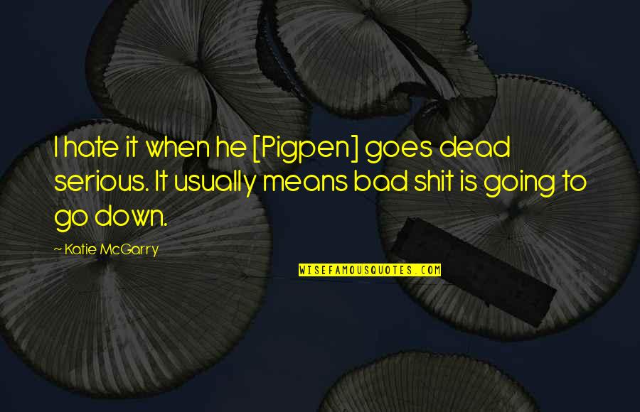 Tewas Maksud Quotes By Katie McGarry: I hate it when he [Pigpen] goes dead