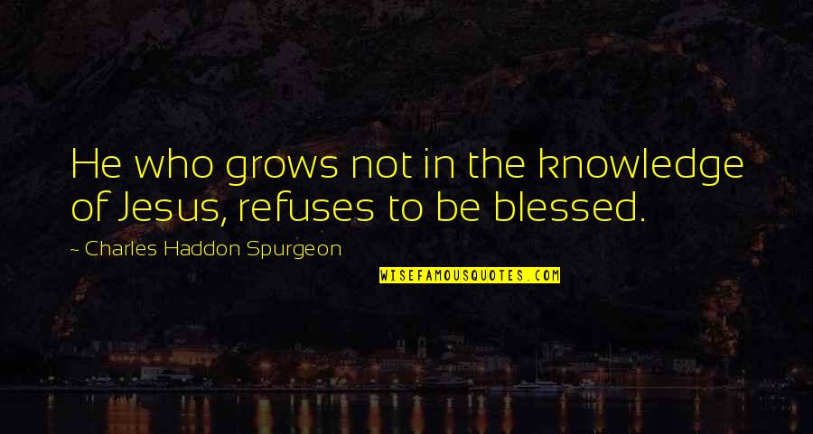 Tewdwr Mawr Quotes By Charles Haddon Spurgeon: He who grows not in the knowledge of