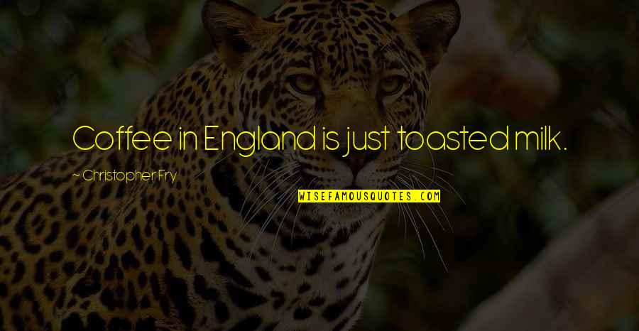 Tewell Gary Quotes By Christopher Fry: Coffee in England is just toasted milk. Tewell Gary Quotes By Christopher Fry: Coffee in England is just toasted milk.