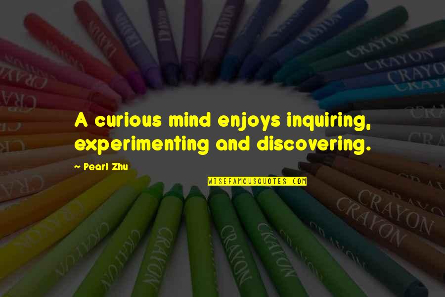 Tewinkle Home Quotes By Pearl Zhu: A curious mind enjoys inquiring, experimenting and discovering.