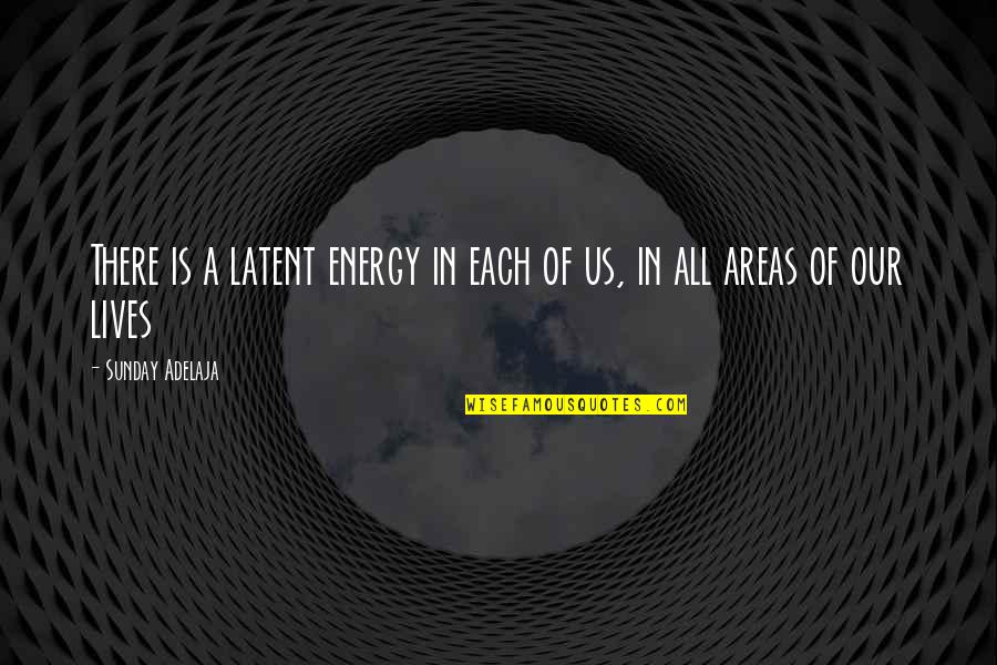 Tewodros Adhanom Quotes By Sunday Adelaja: There is a latent energy in each of Tewodros Adhanom Quotes By Sunday Adelaja: There is a latent energy in each of