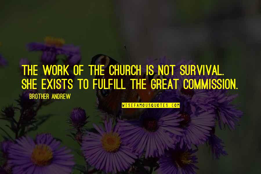Tewodros Orthodox Quotes By Brother Andrew: The work of the church is not survival. Tewodros Orthodox Quotes By Brother Andrew: The work of the church is not survival.