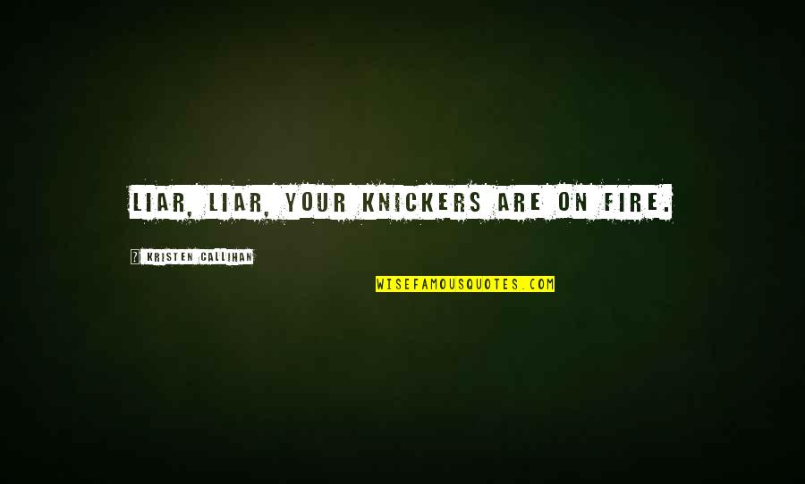 Tewodros Orthodox Quotes By Kristen Callihan: Liar, liar, your knickers are on fire. Tewodros Orthodox Quotes By Kristen Callihan: Liar, liar, your knickers are on fire.