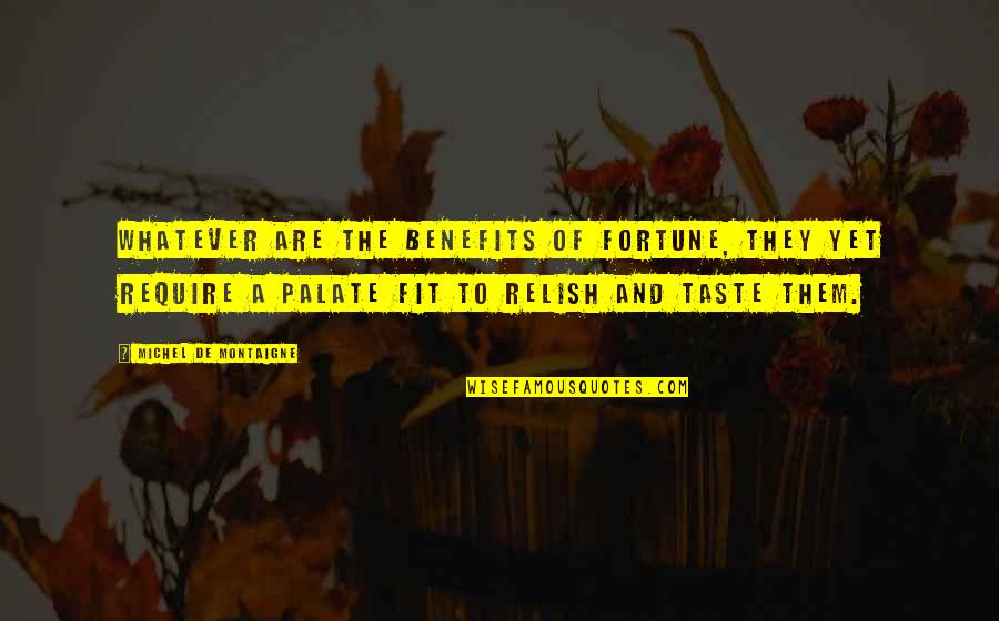 Tewodros Orthodox Quotes By Michel De Montaigne: Whatever are the benefits of fortune, they yet Tewodros Orthodox Quotes By Michel De Montaigne: Whatever are the benefits of fortune, they yet