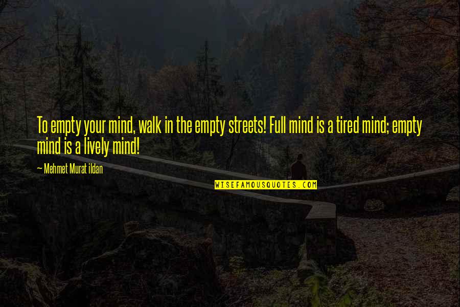 Tewodros Tadesse Quotes By Mehmet Murat Ildan: To empty your mind, walk in the empty Tewodros Tadesse Quotes By Mehmet Murat Ildan: To empty your mind, walk in the empty