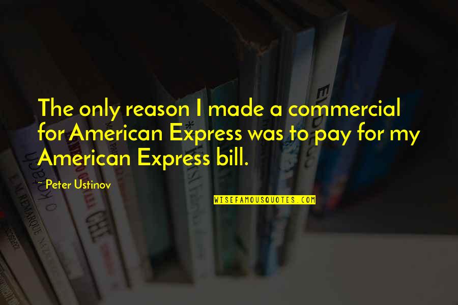 Tewolde Egziabher Quotes By Peter Ustinov: The only reason I made a commercial for Tewolde Egziabher Quotes By Peter Ustinov: The only reason I made a commercial for