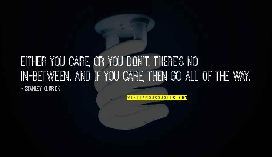 Tewolde Egziabher Quotes By Stanley Kubrick: Either you care, or you don't. There's no Tewolde Egziabher Quotes By Stanley Kubrick: Either you care, or you don't. There's no