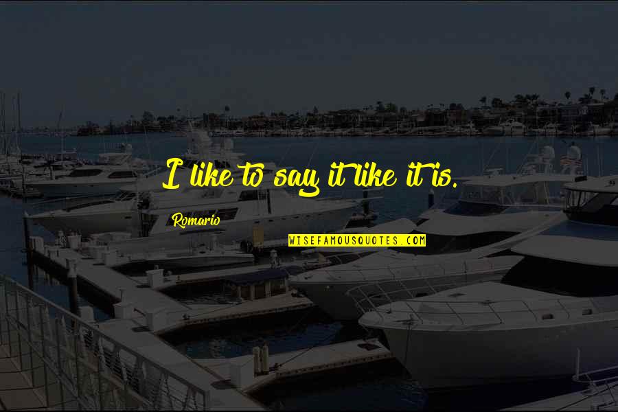 Tewolde Yodit Quotes By Romario: I like to say it like it is.