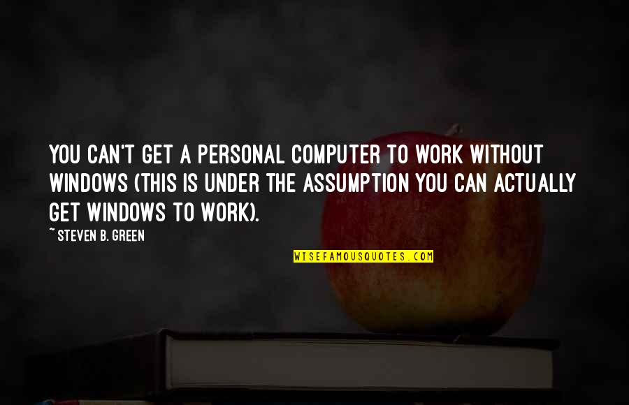 Tex Saverio Quotes By Steven B. Green: You can't get a personal computer to work