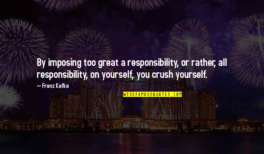 Tex Willer Quotes By Franz Kafka: By imposing too great a responsibility, or rather, Tex Willer Quotes By Franz Kafka: By imposing too great a responsibility, or rather,