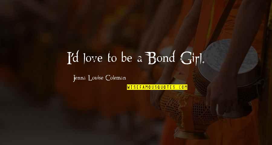 Tex Willer Quotes By Jenna-Louise Coleman: I'd love to be a Bond Girl. Tex Willer Quotes By Jenna-Louise Coleman: I'd love to be a Bond Girl.