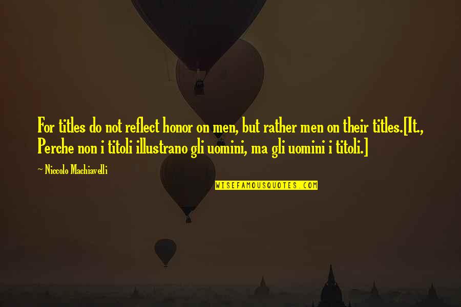 Tex Willer Quotes By Niccolo Machiavelli: For titles do not reflect honor on men, Tex Willer Quotes By Niccolo Machiavelli: For titles do not reflect honor on men,