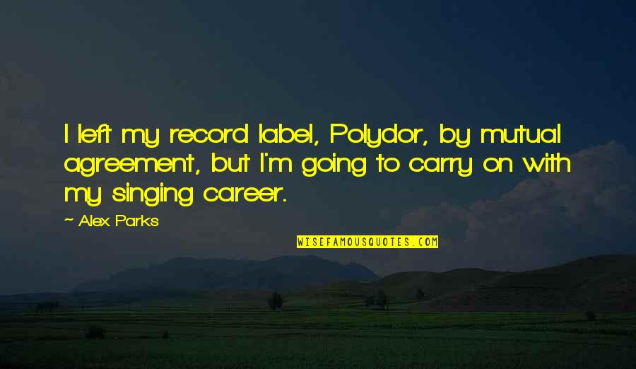 Texan Cowboy Quotes By Alex Parks: I left my record label, Polydor, by mutual