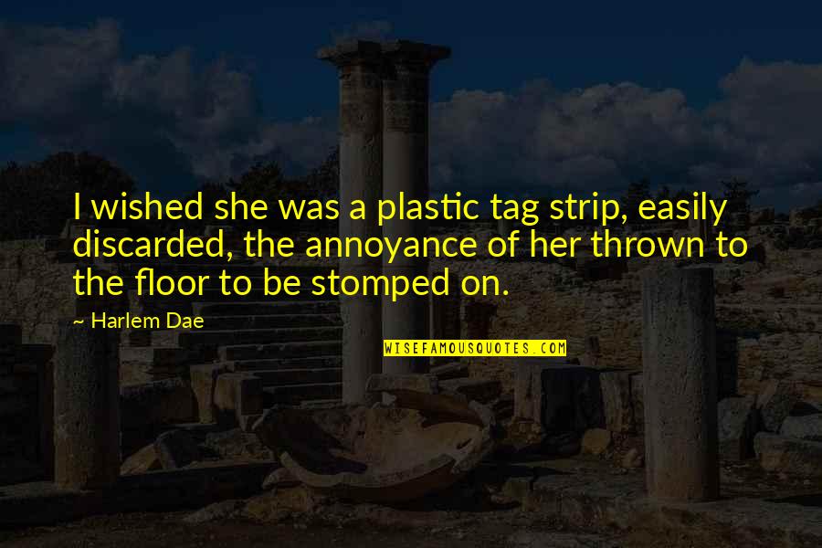 Texan Phrases Quotes By Harlem Dae: I wished she was a plastic tag strip,